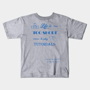 Life is too short to play tutorials Kids T-Shirt